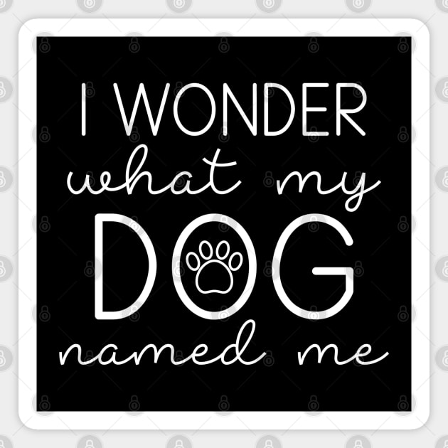 I Wonder What My Dog Named Me Magnet by LuckyFoxDesigns